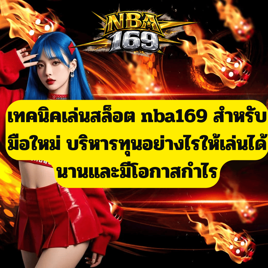 เทคนิคเล่นสล็อต nba169 สำหรับมือใหม่ บริหารทุนอย่างไรให้เล่นได้นานและมีโอกาสกำไร